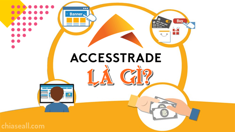 Accesstrade là gì? 5 cách kiếm tiền với Accesstrade hiệu quả nhất